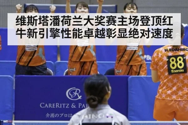 维斯塔潘荷兰大奖赛主场登顶红牛新引擎性能卓越彰显绝对速度