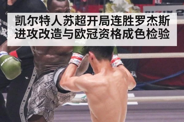 凯尔特人苏超开局连胜罗杰斯进攻改造与欧冠资格成色检验